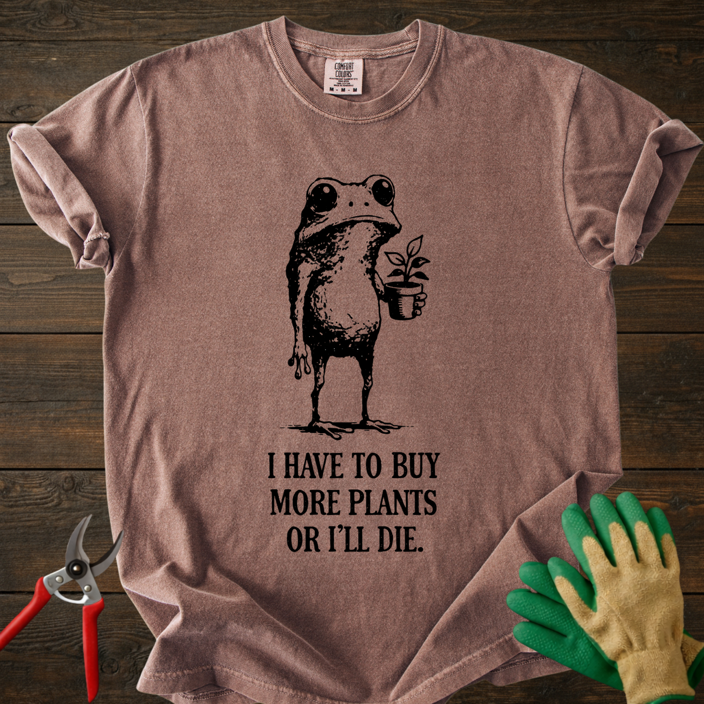 I Have to Buy More Plants or I'll Die T-shirt