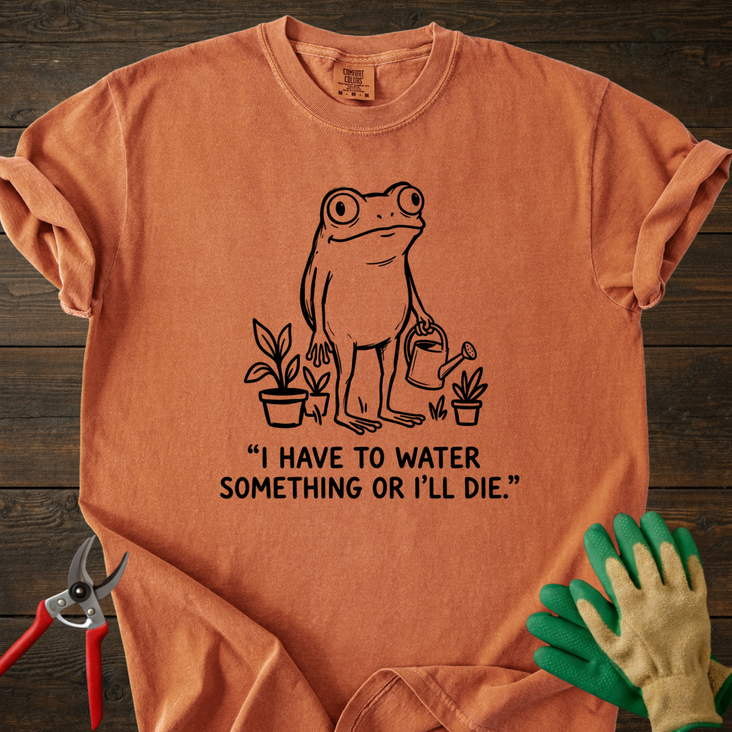 I Have to Water Something T-shirt