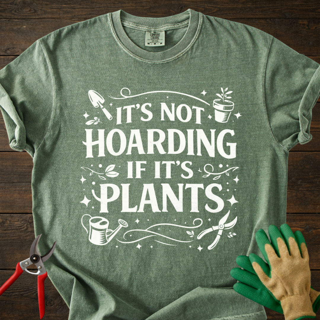 It’s Not Hoarding If It’s Plants T-shirt