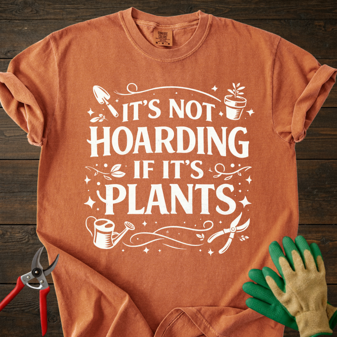 It’s Not Hoarding If It’s Plants T-shirt
