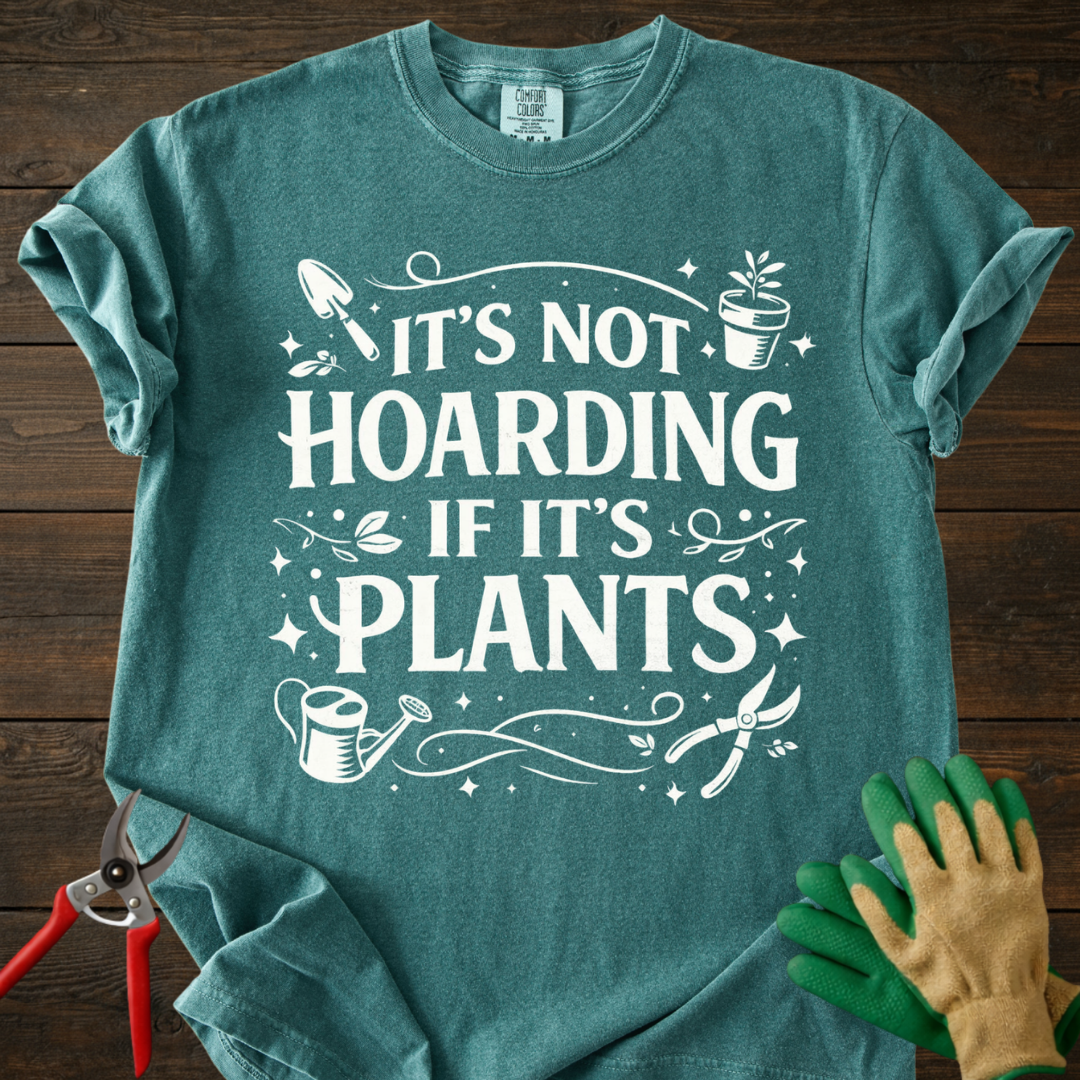 It’s Not Hoarding If It’s Plants T-shirt