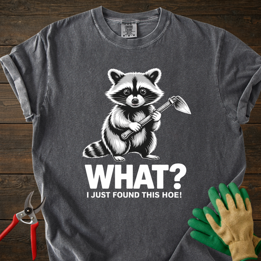WHAT? I Just Found This Hoe! T-Shirt
