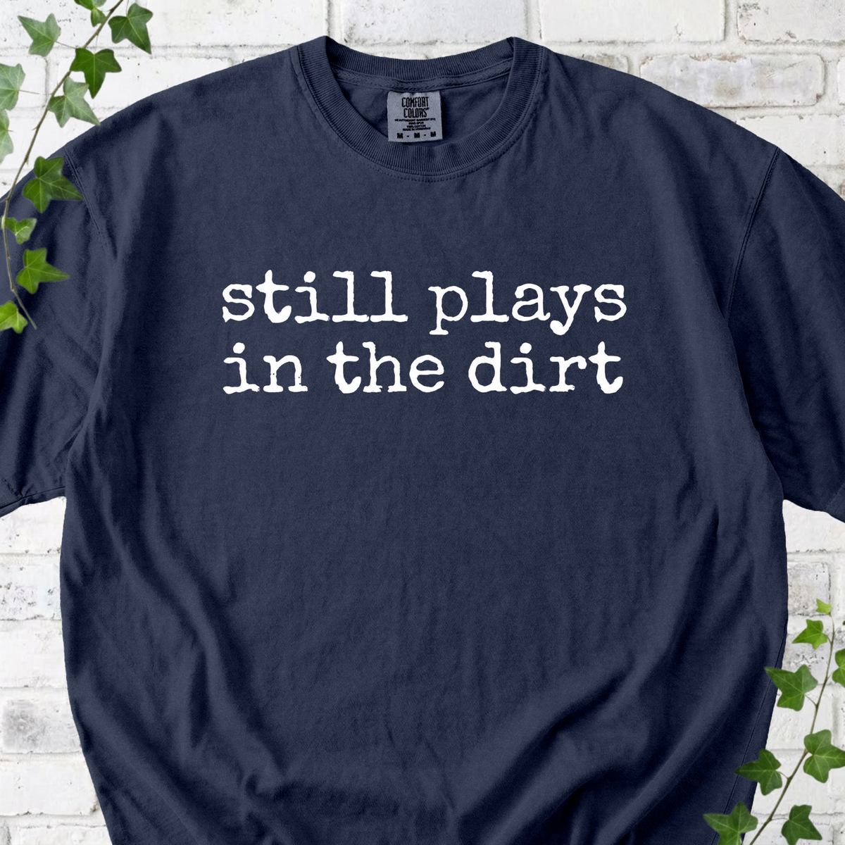 Still Plays in the Dirt T-Shirt