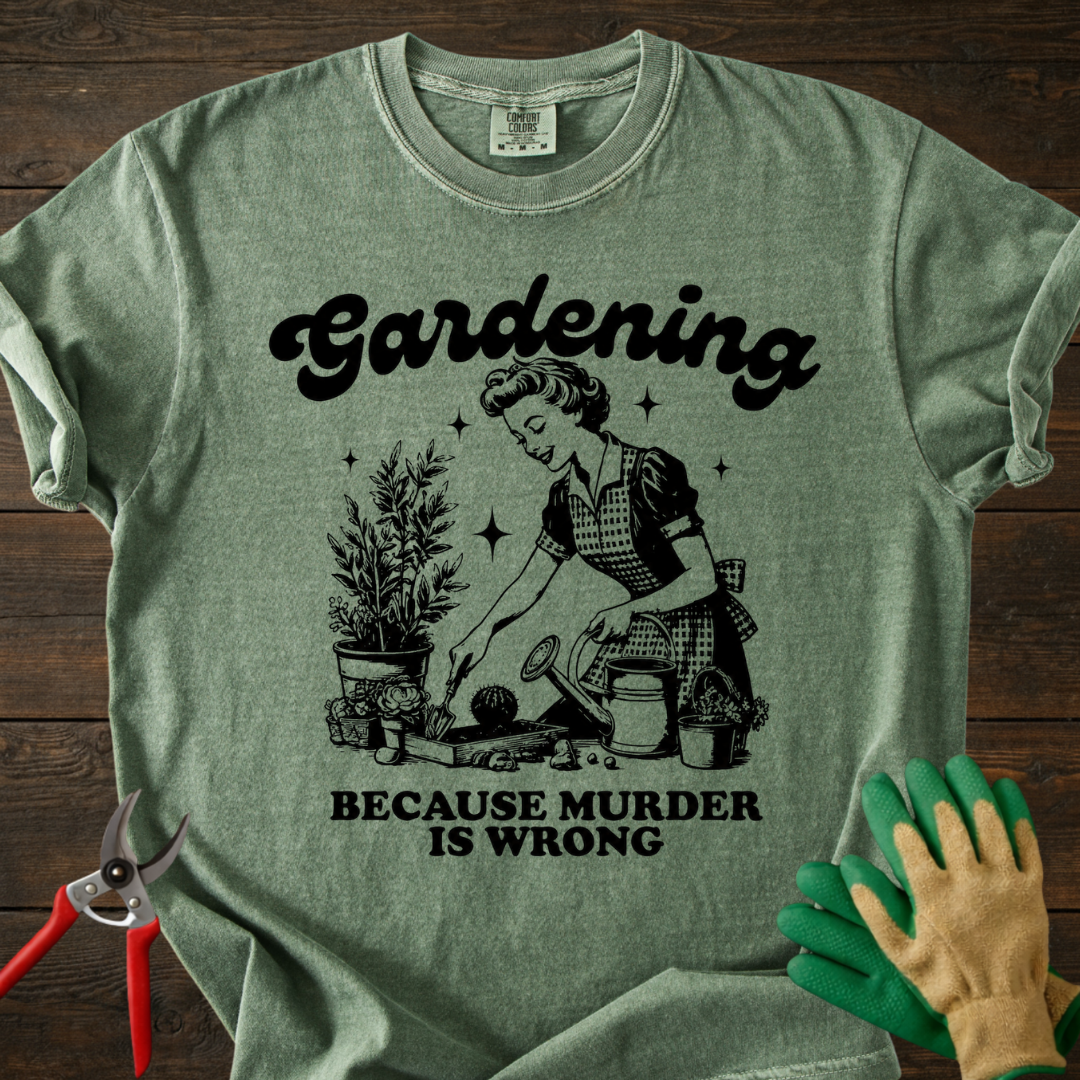 Gardening Because Murder Is Wrong T-shirt