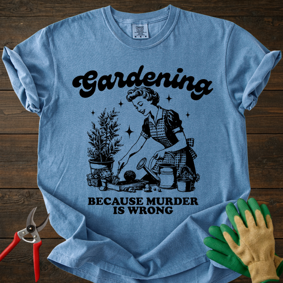 Gardening Because Murder Is Wrong T-shirt