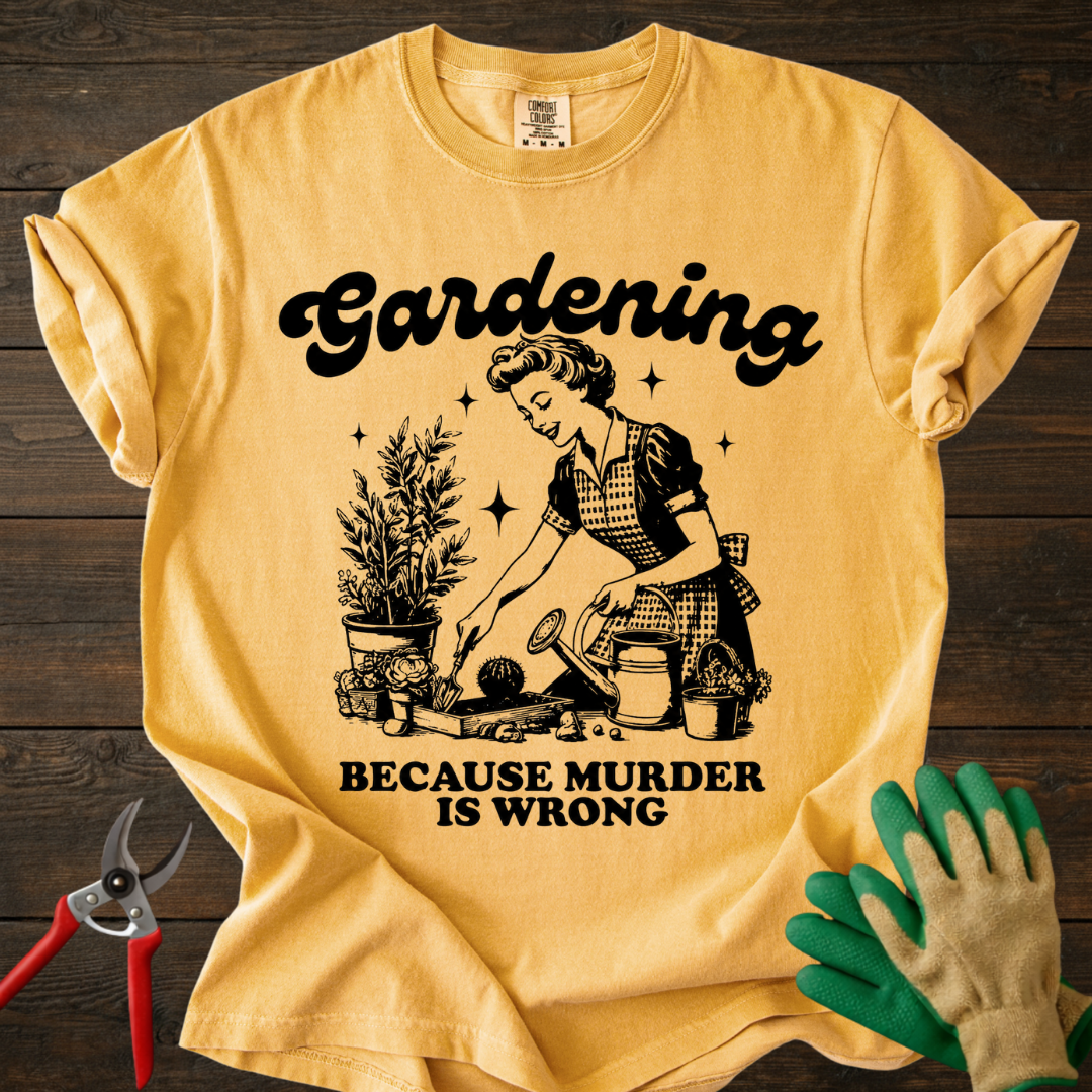 Gardening Because Murder Is Wrong T-shirt