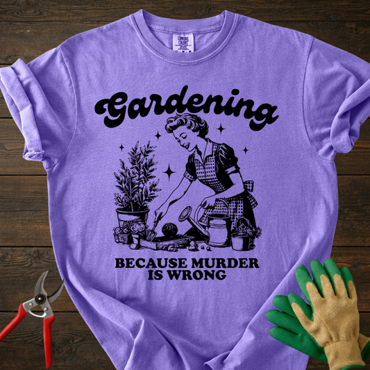 Gardening Because Murder Is Wrong T-shirt