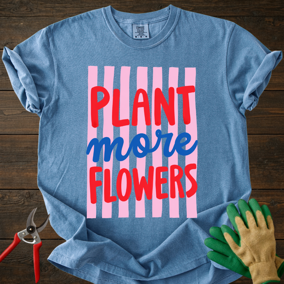Plant More Flowers T-Shirt