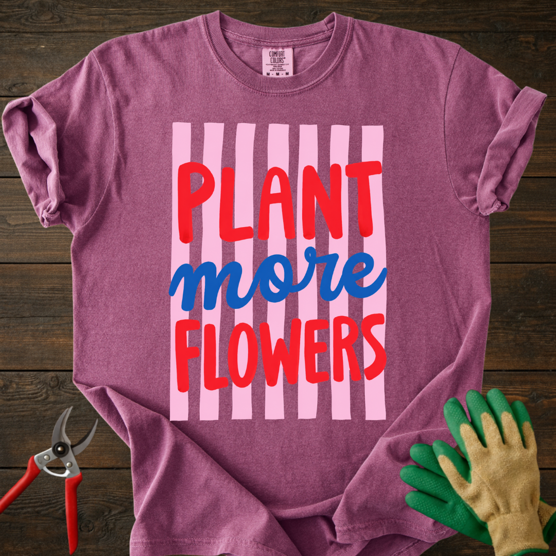Plant More Flowers T-Shirt