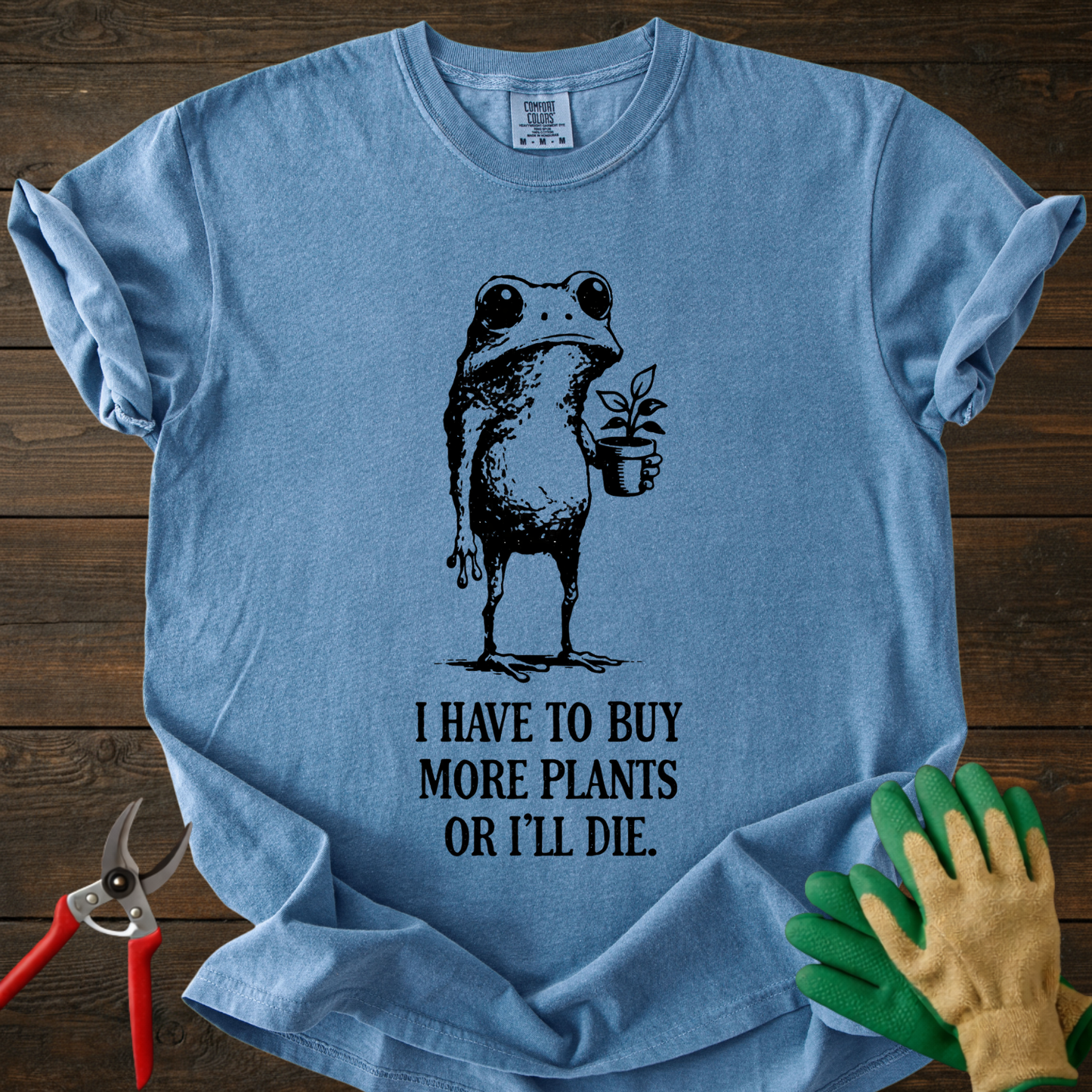 I Have to Buy More Plants or I'll Die T-shirt