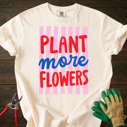 Plant More Flowers T-Shirt