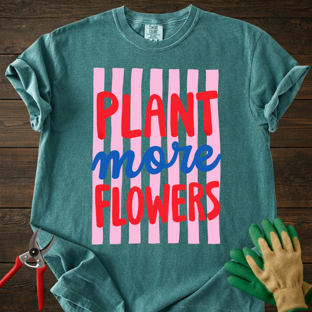Plant More Flowers T-Shirt