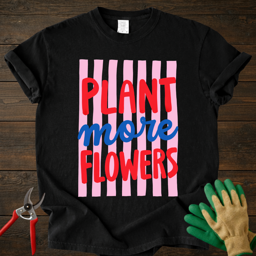 Plant More Flowers T-Shirt