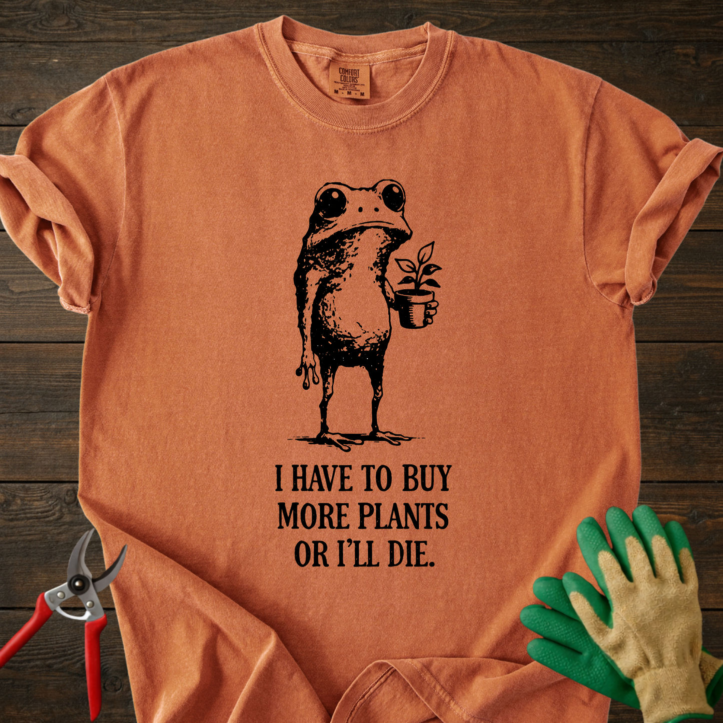 I Have to Buy More Plants or I'll Die T-shirt