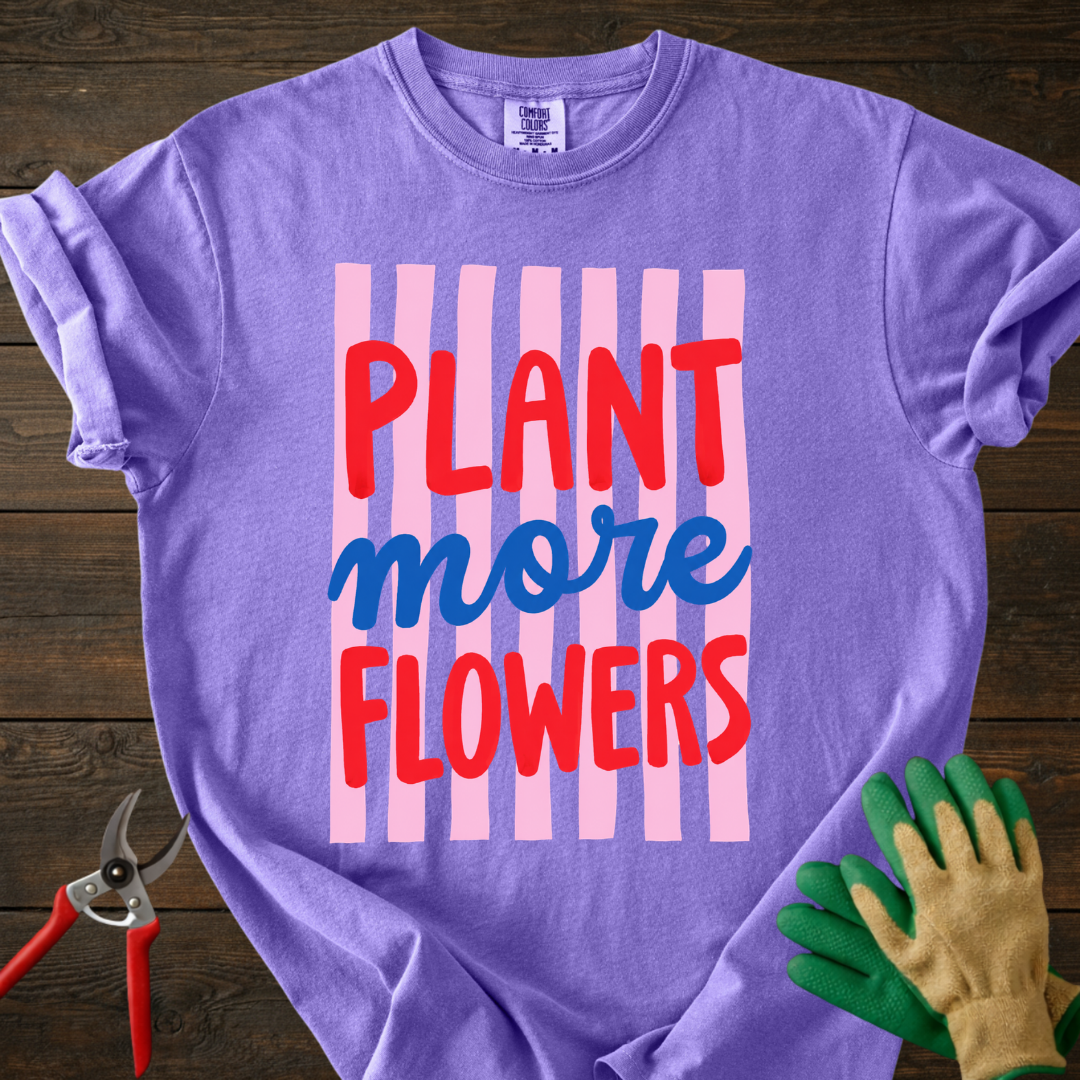 Plant More Flowers T-Shirt