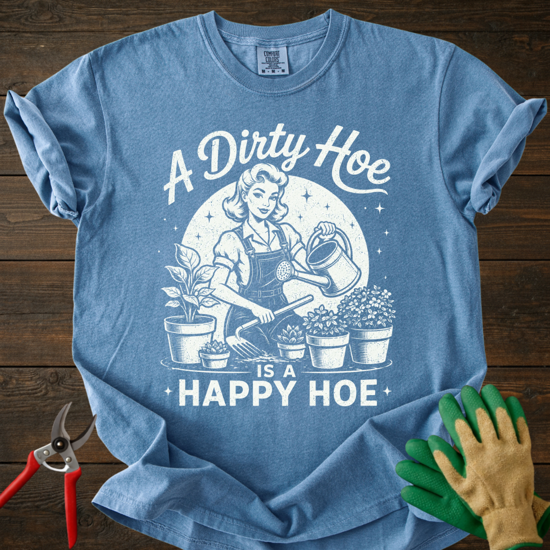 A Dirty Hoe Is A Happy Hoe T-shirt