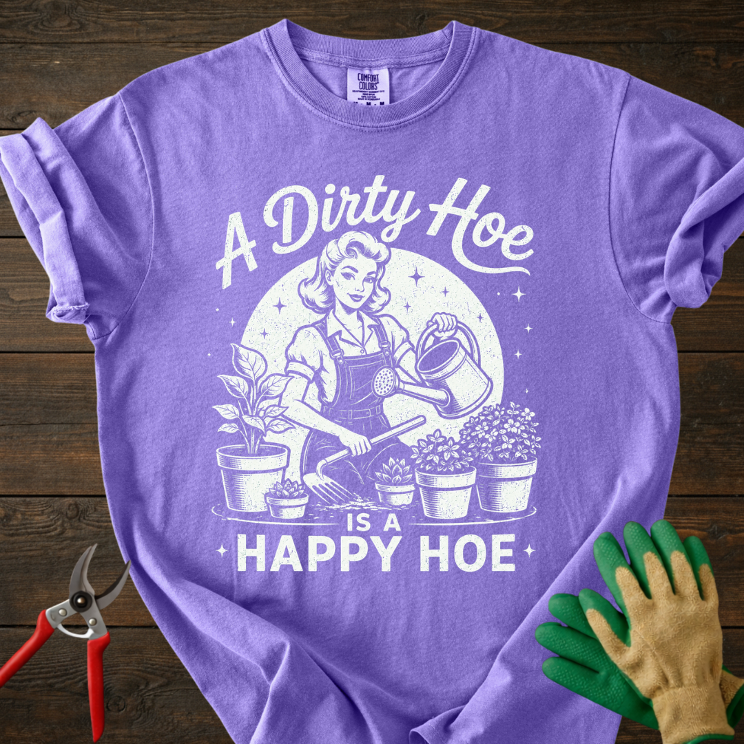 A Dirty Hoe Is A Happy Hoe T-shirt