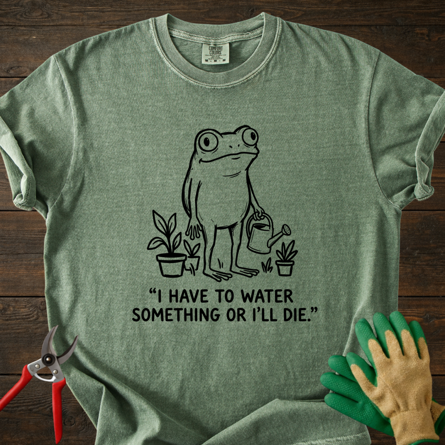 I Have to Water Something T-shirt