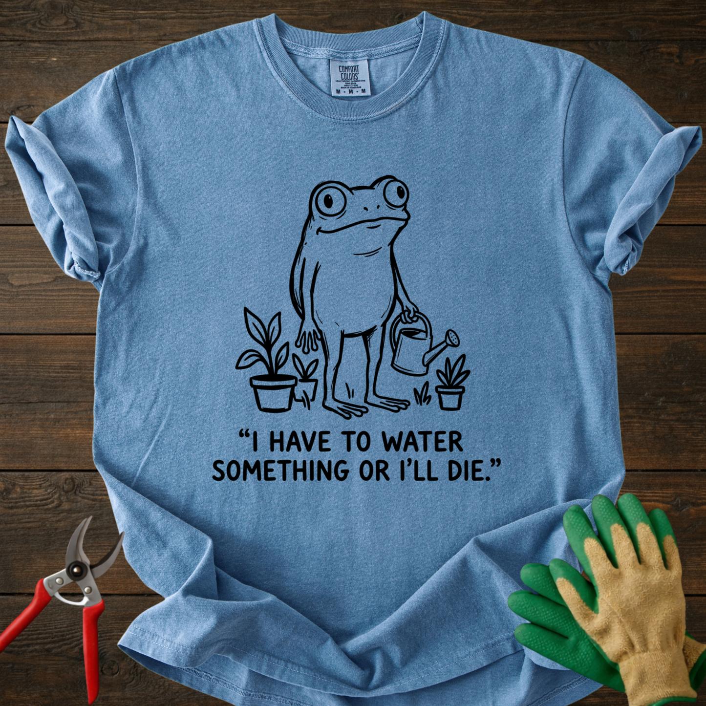 I Have to Water Something T-shirt